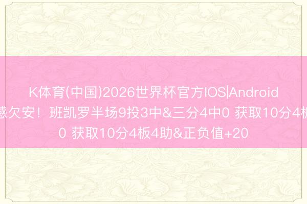 K体育(中国)2026世界杯官方IOS|Android手机app下载 手感欠安！班凯罗半场9投3中&三分4中0 获取10分4板4助&正负值+20